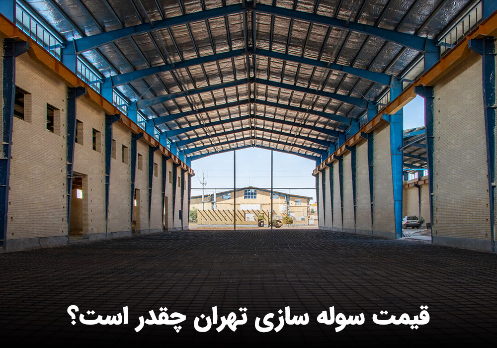 قیمت سوله سازی تهران چقدر است؟ سوله سازی تهران