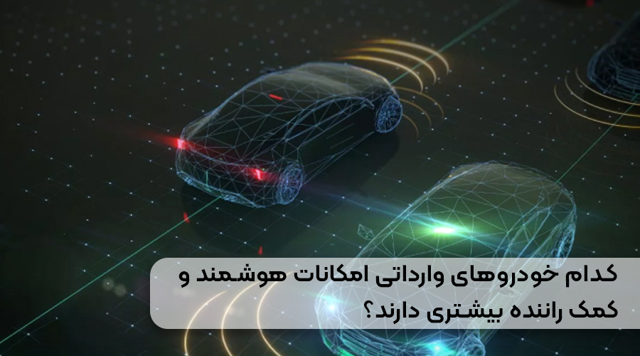 کدام خودروهای وارداتی امکانات هوشمند و کمک راننده بیشتری دارند؟
